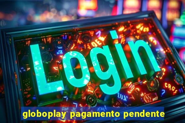 globoplay pagamento pendente